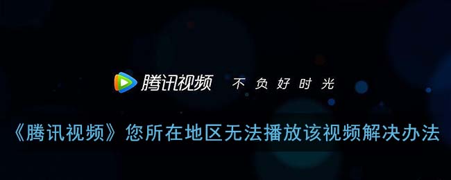 腾讯视频暂时不对所在地区提供服务怎么办呢？海外华人追剧看片全攻略